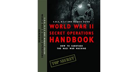 world war ii secret operations handbook s o e o s s and maquis guide to sabotaging the nazi