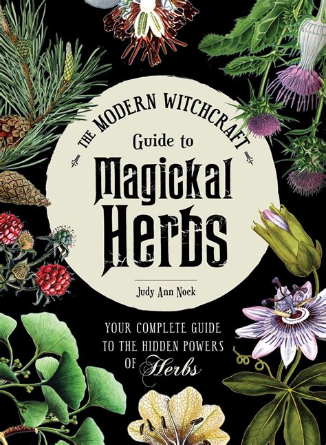 The Modern Witchcraft Guide To Magickal Herbs Your Complete Guide To