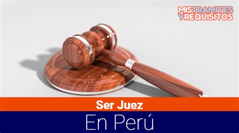 Conoce Cuales Son Los Requisitos Para Ser Juez En El Perú