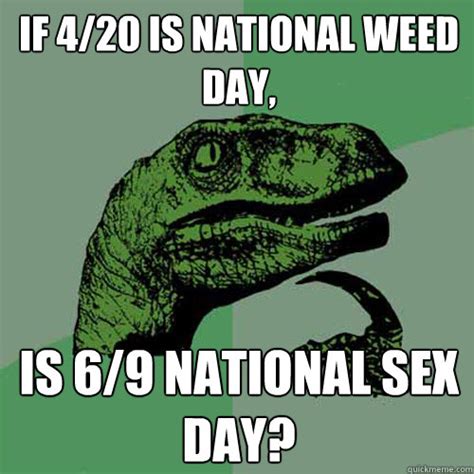 If 420 Is National Weed Day Is 69 National Sex Day Philosoraptor