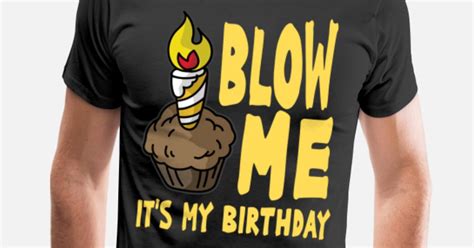 Blow Me Its My Birthday Candle Funny Blowjob T Mens Premium T Shirt Spreadshirt