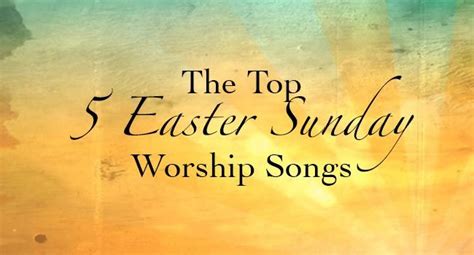 The Top 5 Easter Sunday Worship Songs Godfruits Worship Songs