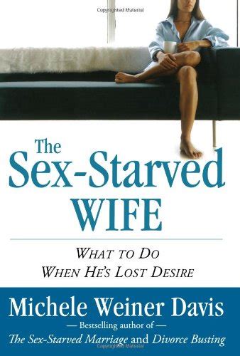 The Sex Starved Wife What To Do When Hes Lost Desire By Michele