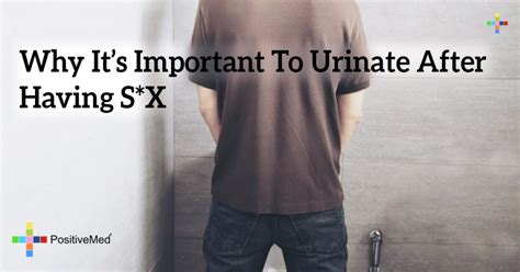 why it s important to urinate after having s x positivemed