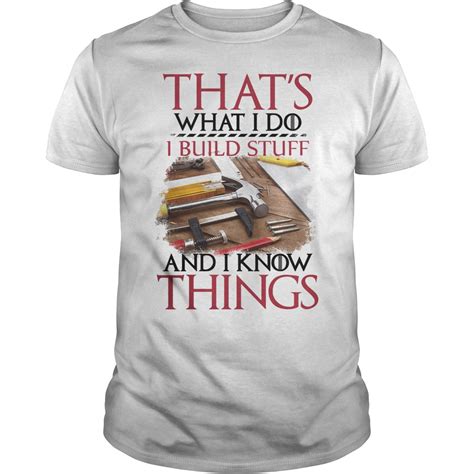 Thats What I Do I Build Stuff And I Know Things Shirt Hoodie Sweater
