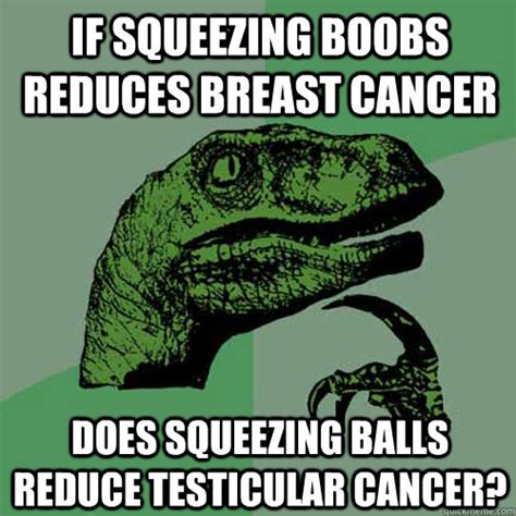 If Squeezing Boobs Reduces Breast Cancer Does Squeezing Balls Reduce