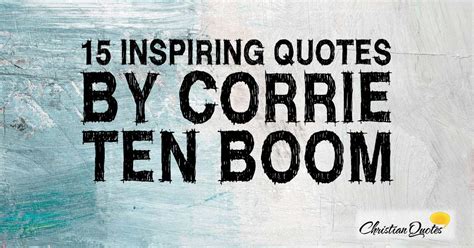 15 Inspiring Quotes By Corrie Ten Boom