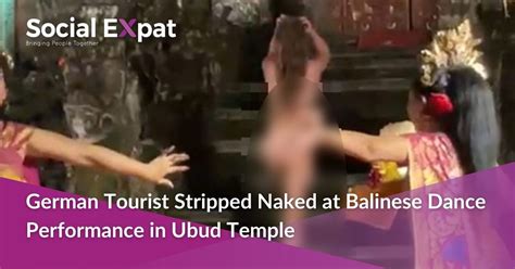German Tourist Stripped Naked At Balinese Dance Performance In Ubud Temple Social Expat