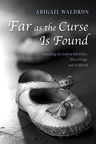 Far As The Curse Is Found Searching For God In Infertility