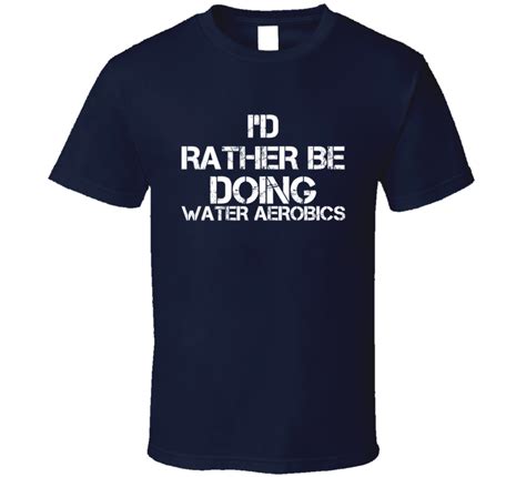 See more ideas about games, scottie thompson, sea. I'd Rather Be Doing Water Aerobics T Shirt