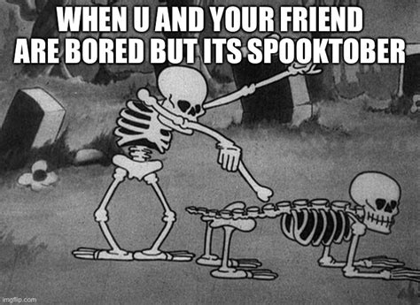 Image Tagged In Spooky Scary Skeletons Be Likebored Imgflip