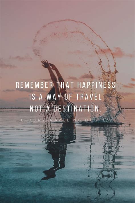 Remember That Happiness Is A Way Of Travel Not A Destination