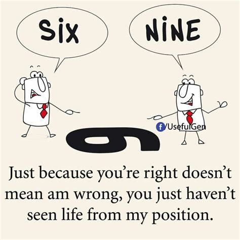 Just Because Youre Right Doesnt Mean Im Wrong You Just Havent Seen Life From My Position