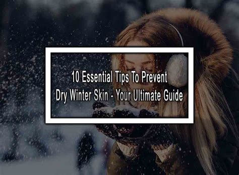 10 Essential Tips To Prevent Dry Winter Skin Your Ultimate Guide