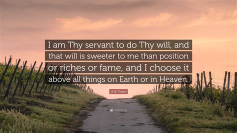 Aw Tozer Quote I Am Thy Servant To Do Thy Will And That Will Is