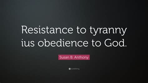 Susan B Anthony Quote Resistance To Tyranny Ius Obedience To God