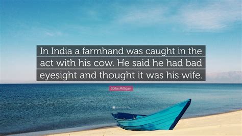 Spike Milligan Quote “in India A Farmhand Was Caught In The Act With His Cow He Said He Had