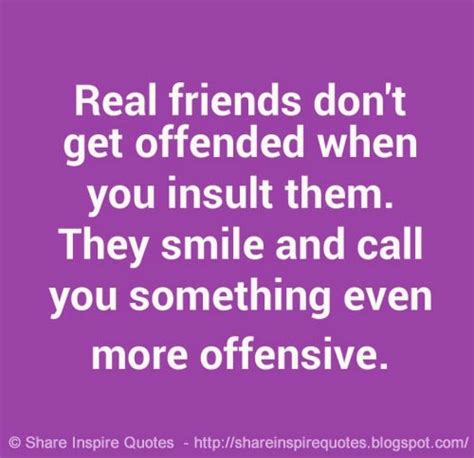 Real Friends Dont Get Offended When You Insult Them They Smile And