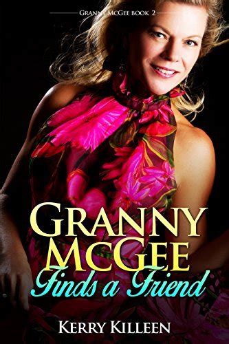 Granny Mcgee Finds A Friend A Gilf Erotic Adventure By Kerry Killeen