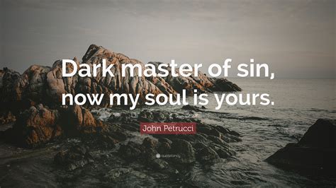 John Petrucci Quote Dark Master Of Sin Now My Soul Is Yours