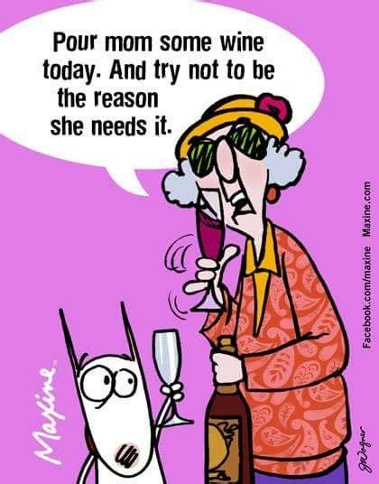 However, this all is only in mother's love and in her respect we do. Maxine on Mother's Day | Wine meme, Wine jokes, National drink wine day