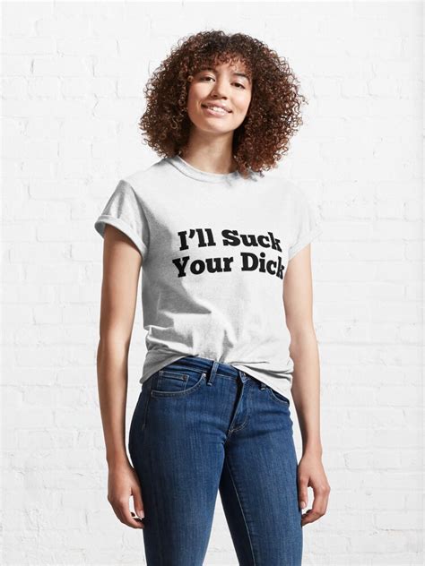 I Ll Suck Your Dick T Shirt By Dankspaghetti Redbubble