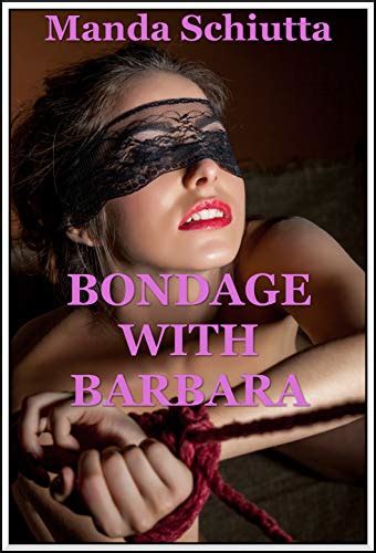 Bondage With Barbara The Wifes First Domination An Explicit Bdsm
