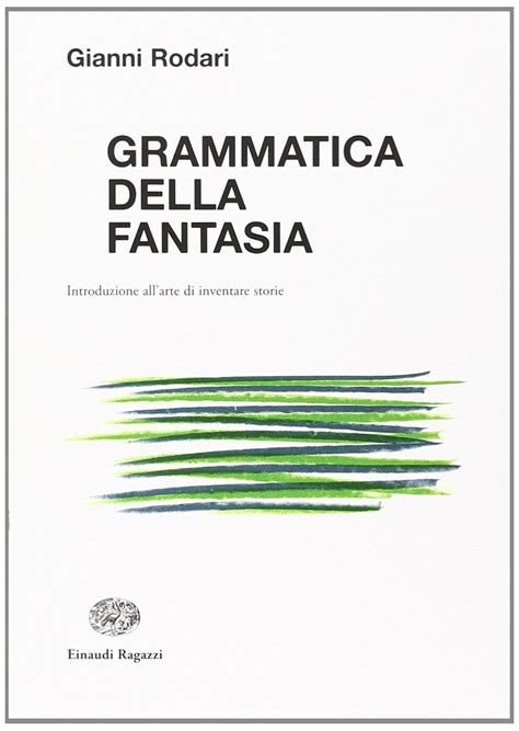 Grammatica Della Fantasia Introduzione All Arte Di Inventare Storie Gianni Rodari Libri
