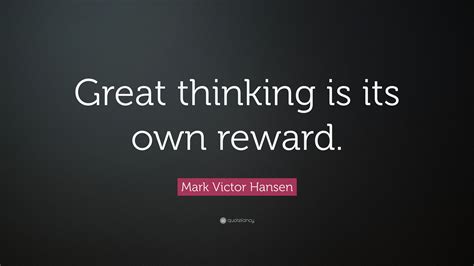 Mark Victor Hansen Quote Great Thinking Is Its Own Reward