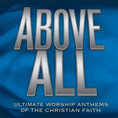 Above All Ultimate Worship Anthems Of The Christian Faith