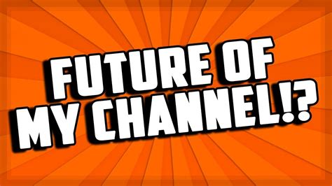 If we don't think about the future, we won't have one. FUTURE OF MY CHANNEL- CHANNEL UPDATE - YouTube