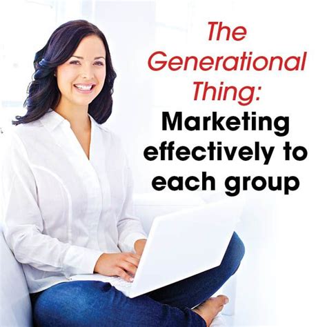 The Generational Thing Marketing Effectively To Each Group Marketing