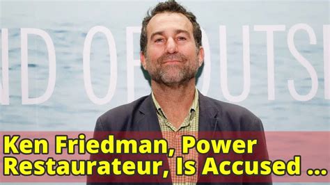 Ken Friedman Power Restaurateur Is Accused Of Sexual Harassment Youtube