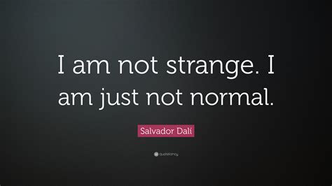 20 of the best book quotes from the stranger. Salvador Dalí Quote: "I am not strange. I am just not normal." (17 wallpapers) - Quotefancy