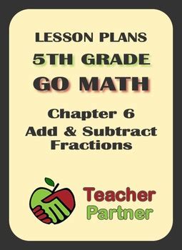Maybe you would like to learn more about one of these? Lesson Plans: Go Math Grade 5 Chapter 6 - Add & Subtract Fractions