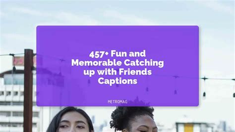 Updated 457 Fun And Memorable Catching Up With Friends Captions