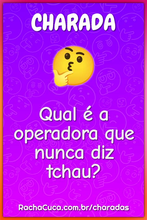 Qual é A Operadora Que Nunca Diz Tchau Charada E Resposta Racha Cuca