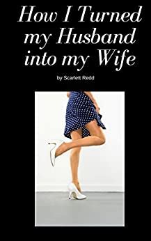How I Turned My Husband Into My Wife Kindle Edition By Scarlett Redd