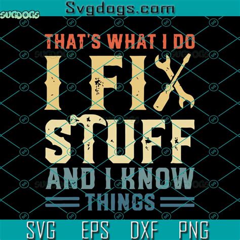 Thats What I Do I Fix Stuff And I Know Things Svg Funny Saying Svg