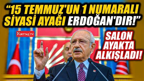 Kılıçdaroğlu 15 Temmuz Ile Ilgili öyle Bir Konuştu Ki Chp Milletvekilleri Ayakta Alkışladı