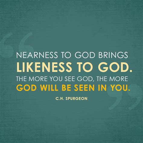 Nearness To God Brings Likeness To God The More You See Sermonquotes