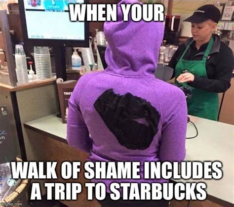 Baristas See It All When Your Walk Of Shame Includes A Trip To Starbucks Image Tagged In