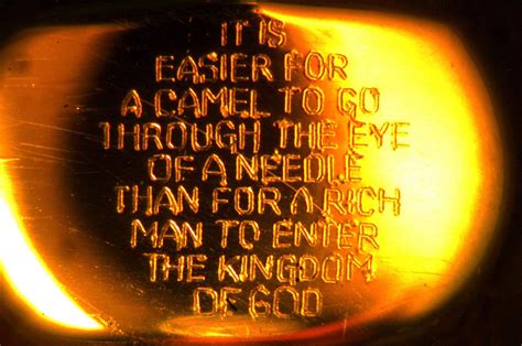 What did jesus christ mean when he said, it is easier for a camel to go through the eye of a needle than for a rich man to enter the kingdom of god (mark 10 some have believed that the phrase eye of the needle refers to the name of a small gate into a city through which camels had to kneel to enter. Etching inside a needle | Daily Star