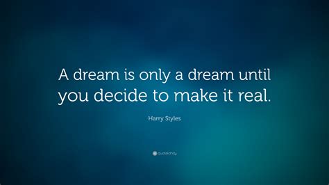 Harry Styles Quote A Dream Is Only A Dream Until You Decide To Make