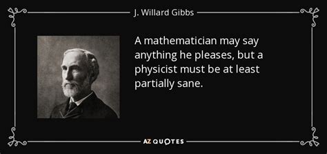 J Willard Gibbs Quote A Mathematician May Say Anything He Pleases