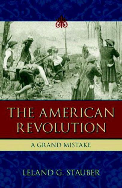 the american revolution a grand mistake by leland g stauber hardcover barnes and noble®