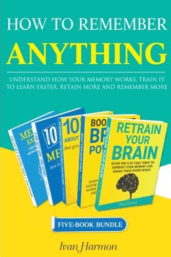 How To Remember Anything Understand How Your Memory Works Train It To
