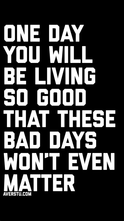 A Black And White Poster With The Words One Day You Will Be Living So Good That These Bad Days