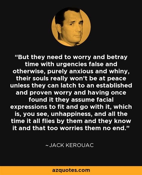 Jack Kerouac Quote But They Need To Worry And Betray Time With