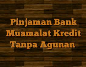 Bank muamalat malaysia bhd menawarkan tempoh moratorium pinjaman sehingga enam bulan bagi semua kemudahan pembiayaan kepada individu dan perniagaan di kawasan yang dilanda banjir. Pinjaman bank muamalat kredit tanpa agunan proses mudah